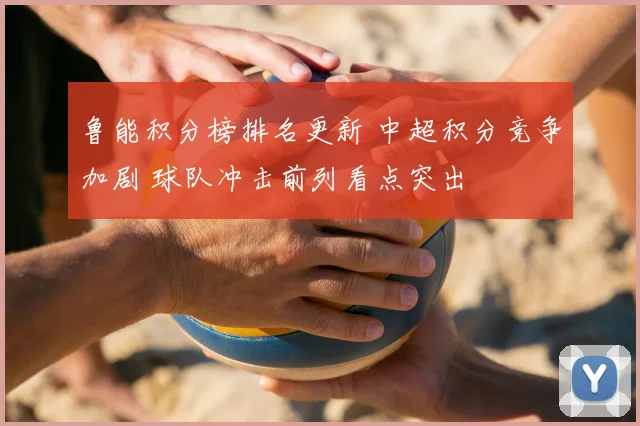 鲁能积分榜排名更新 中超积分竞争加剧 球队冲击前列看点突出