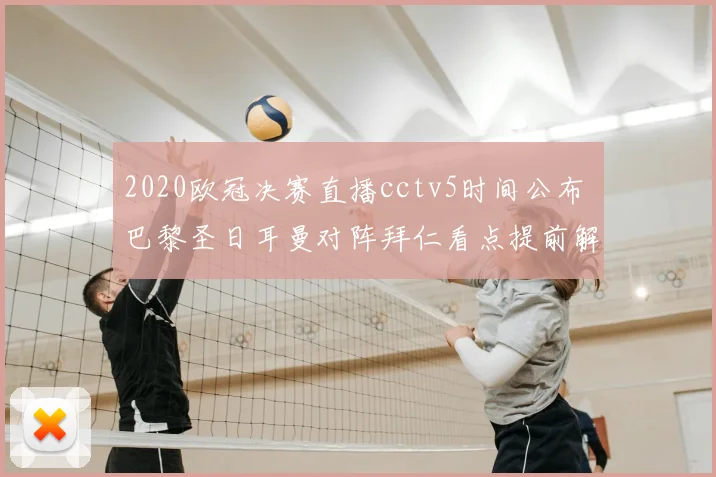 2020欧冠决赛直播cctv5时间公布 巴黎圣日耳曼对阵拜仁看点提前解析
