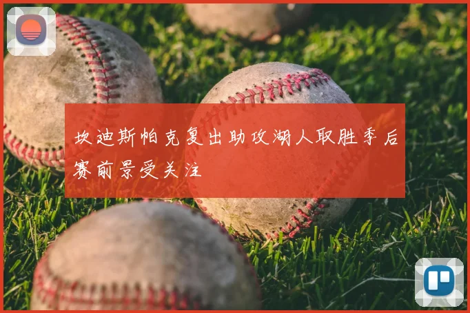 坎迪斯帕克复出助攻湖人取胜季后赛前景受关注