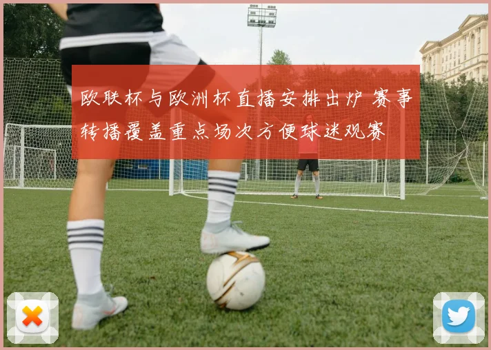 欧联杯与欧洲杯直播安排出炉 赛事转播覆盖重点场次方便球迷观赛