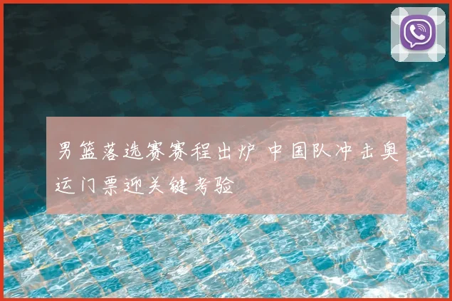 男篮落选赛赛程出炉 中国队冲击奥运门票迎关键考验