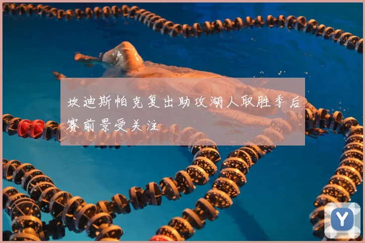 坎迪斯帕克复出助攻湖人取胜季后赛前景受关注