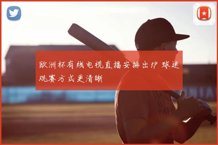欧洲杯有线电视直播安排出炉 球迷观赛方式更清晰